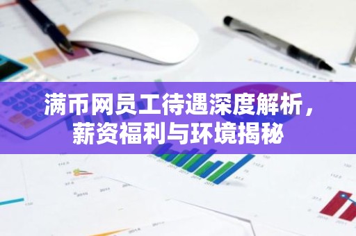 满币网员工待遇深度解析，薪资福利与环境揭秘