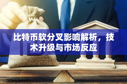 比特币软分叉影响解析，技术升级与市场反应