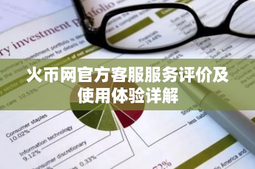 火币网官方客服服务评价及使用体验详解