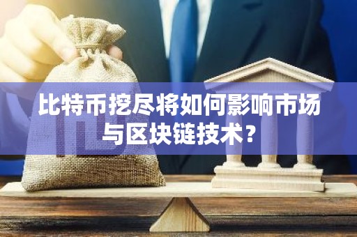 比特币挖尽将如何影响市场与区块链技术？