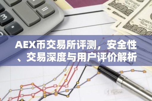 AEX币交易所评测，安全性、交易深度与用户评价解析