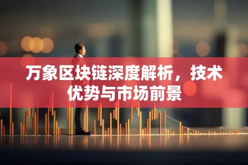 万象区块链深度解析，技术优势与市场前景