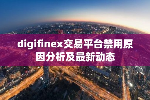 digifinex交易平台禁用原因分析及最新动态