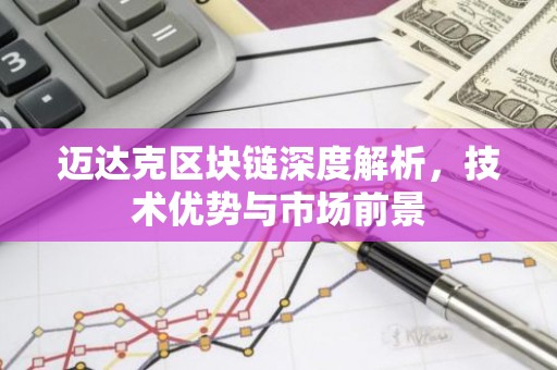 迈达克区块链深度解析，技术优势与市场前景