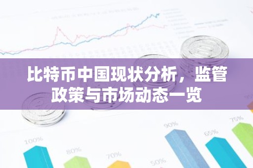 比特币中国现状分析，监管政策与市场动态一览