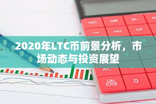 2020年LTC币前景分析，市场动态与投资展望