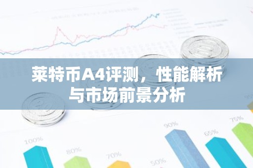 莱特币A4评测，性能解析与市场前景分析