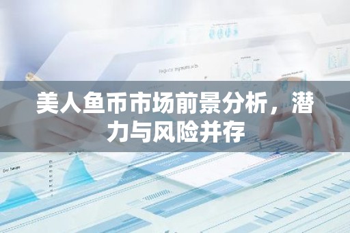 美人鱼币市场前景分析，潜力与风险并存