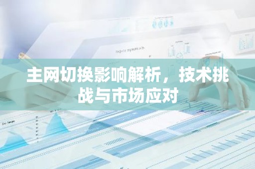 主网切换影响解析，技术挑战与市场应对