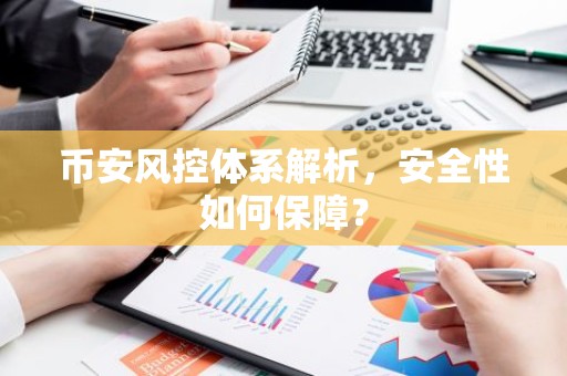 币安风控体系解析，安全性如何保障？