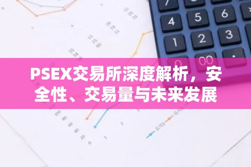 PSEX交易所深度解析，安全性、交易量与未来发展