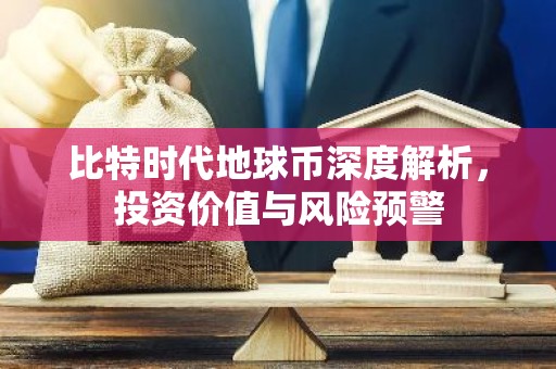 比特时代地球币深度解析，投资价值与风险预警