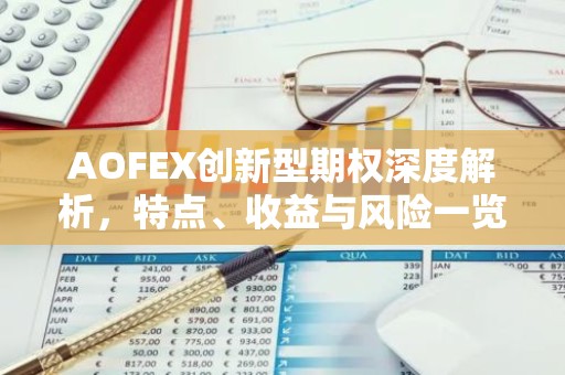 AOFEX创新型期权深度解析，特点、收益与风险一览