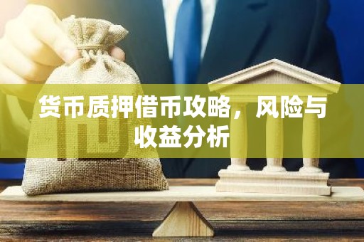 货币质押借币攻略，风险与收益分析