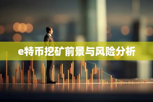 e特币挖矿前景与风险分析