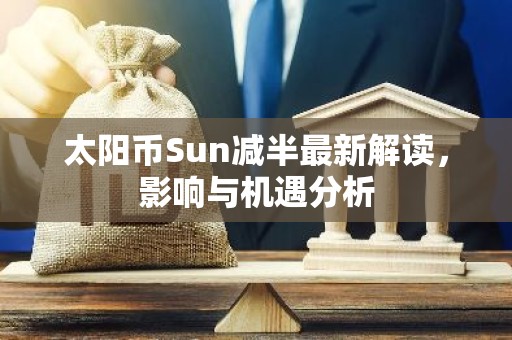 太阳币Sun减半最新解读，影响与机遇分析