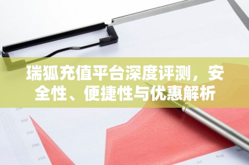 瑞狐充值平台深度评测，安全性、便捷性与优惠解析