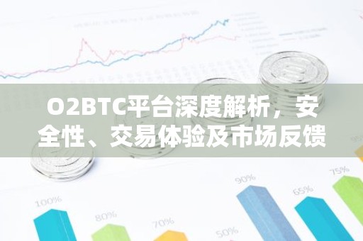 O2BTC平台深度解析，安全性、交易体验及市场反馈