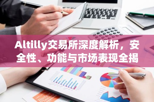 Altilly交易所深度解析，安全性、功能与市场表现全揭秘