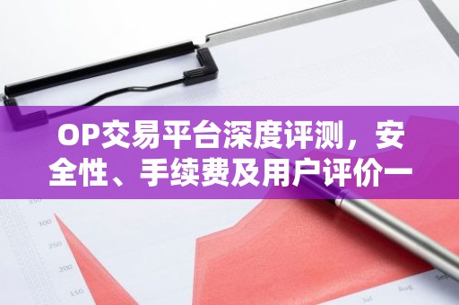 OP交易平台深度评测，安全性、手续费及用户评价一览