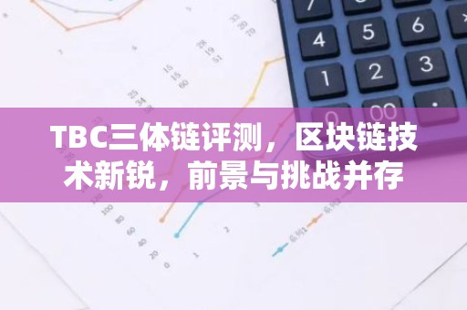 TBC三体链评测，区块链技术新锐，前景与挑战并存
