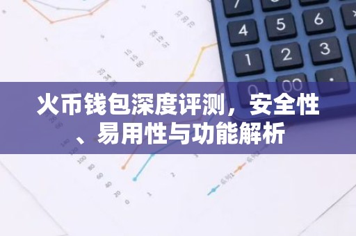 火币钱包深度评测，安全性、易用性与功能解析