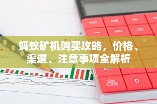 蚂蚁矿机购买攻略，价格、渠道、注意事项全解析