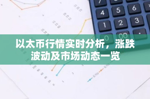 以太币行情实时分析，涨跌波动及市场动态一览