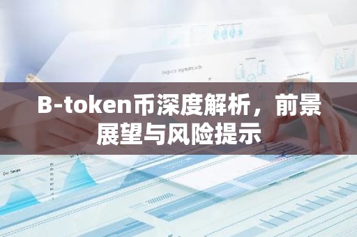 B-token币深度解析，前景展望与风险提示