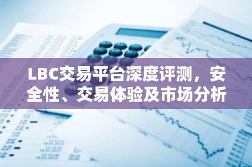 LBC交易平台深度评测，安全性、交易体验及市场分析