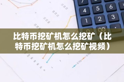 比特币挖矿机怎么挖矿（比特币挖矿机怎么挖矿视频）