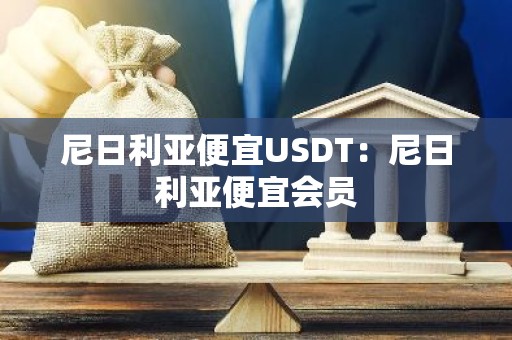 尼日利亚便宜USDT：尼日利亚便宜会员