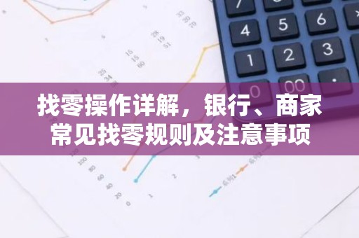 找零操作详解，银行、商家常见找零规则及注意事项