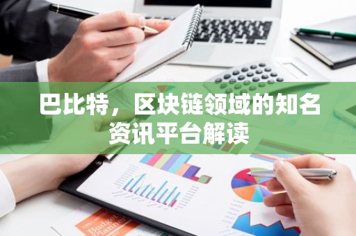 巴比特，区块链领域的知名资讯平台解读