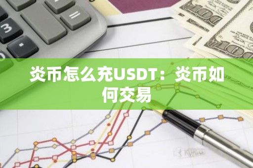 炎币怎么充USDT：炎币如何交易