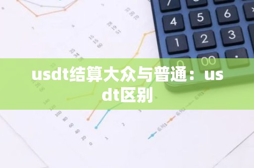 usdt结算大众与普通：usdt区别