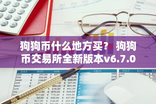 狗狗币什么地方买？ 狗狗币交易所全新版本v6.7.0