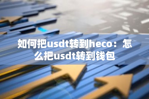 如何把usdt转到heco：怎么把usdt转到钱包