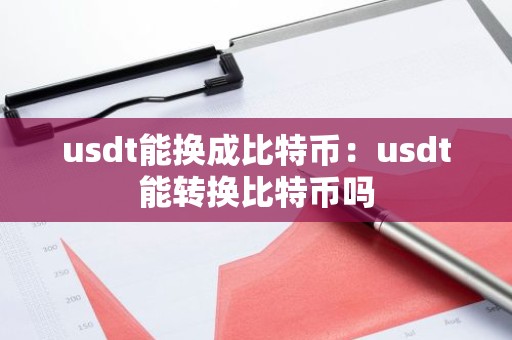 usdt能换成比特币：usdt能转换比特币吗