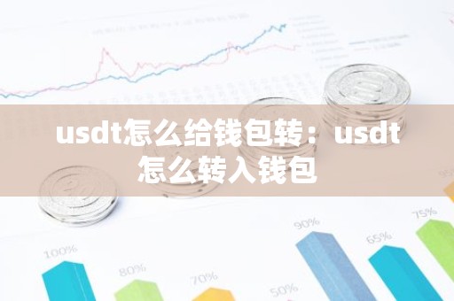 usdt怎么给钱包转：usdt怎么转入钱包