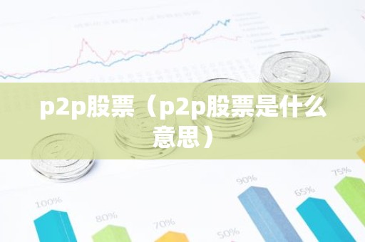 p2p股票（p2p股票是什么意思）
