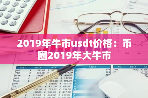 2019年牛市usdt价格：币圈2019年大牛市