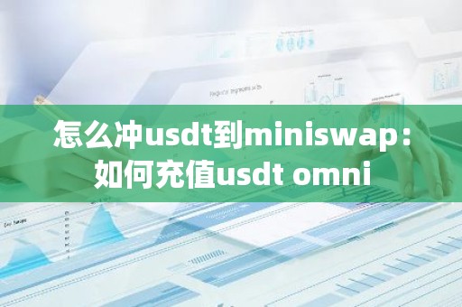 怎么冲usdt到miniswap：如何充值usdt omni