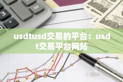 usdtusd交易的平台：usdt交易平台网站