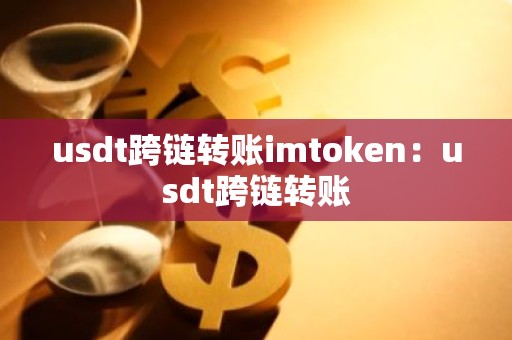 usdt跨链转账imtoken：usdt跨链转账