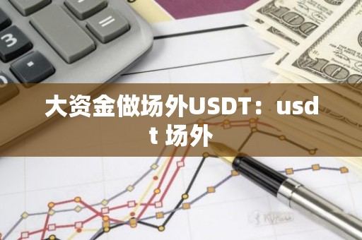 大资金做场外USDT：usdt 场外