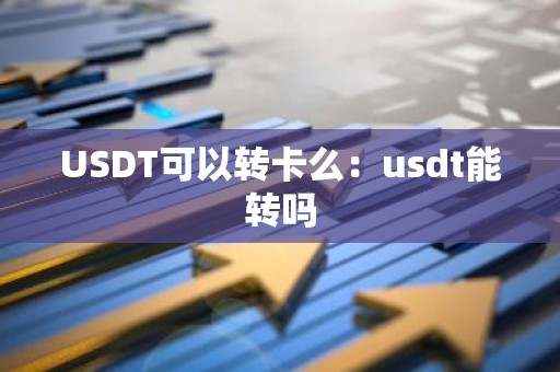 USDT可以转卡么：usdt能转吗