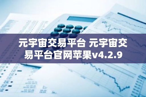 元宇宙交易平台 元宇宙交易平台官网苹果v4.2.9