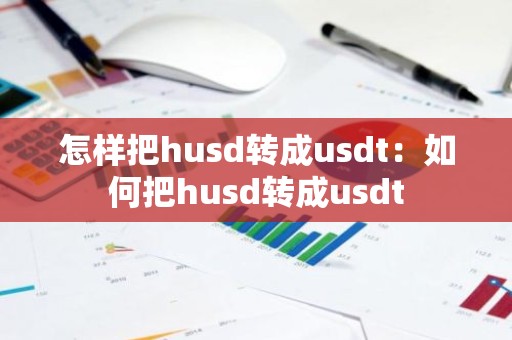 怎样把husd转成usdt：如何把husd转成usdt