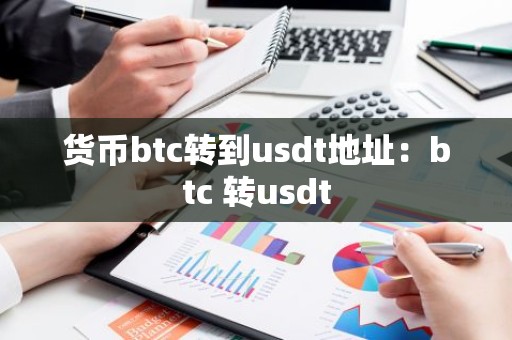 货币btc转到usdt地址：btc 转usdt